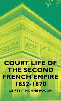 Court Life of the Second French Empire 1852-1870 - Le Petit Homme Rough, Petit Homme Rough; Le Petit Homme Rough
