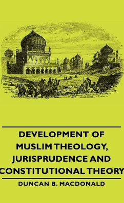 Development of Muslim Theology, Jurisprudence and Constitutional Theory - Macdonald, Duncan B.