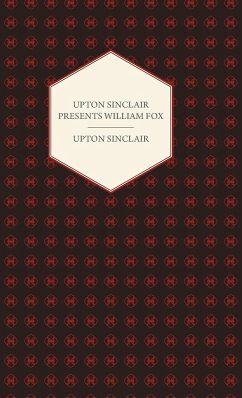 Upton Sinclair Presents William Fox - Sinclair, Upton