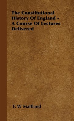 The Constitutional History of England - A Course of Lectures Delivered - Maitland, F. W.