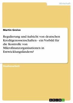 Regulierung und Aufsicht von deutschen Kreditgenossenschaften - ein Vorbild für die Kontrolle von Mikrofinanzorganisationen in Entwicklungsländern? - Greive, Martin