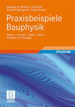 Praxisbeispiele Bauphysik: Wärme - Feuchte - Schall - Brand Aufgaben mit Lösungen - Willems, Wolfgang, Kai Schild Susanne Spliesgardt u. a.
