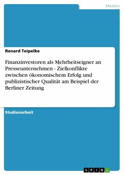 Finanzinvestoren als Mehrheitseigner an Presseunternehmen - Zielkonflikte zwischen ökonomischem Erfolg und publizistischer Qualität am Beispiel der Berliner Zeitung - Teipelke, Renard