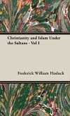 Christianity and Islam Under the Sultans - Vol I