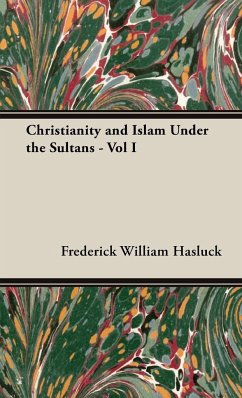 Christianity and Islam Under the Sultans - Vol I - Hasluck, Frederick William; Hasluck, F. W.