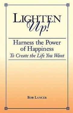 Lighten Up!: Harness the Power of Happiness to Create the Life You Want - Lancer, Bob