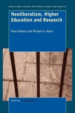 Neoliberalism, Higher Education and Research - Roberts, Peter; Peters, Michael A