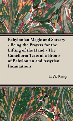 Babylonian Magic and Sorcery - Being the Prayers for the Lifting of the Hand - The Cuneiform Texts of a Broup of Babylonian and Assyrian Incantations - King, Leonard W.