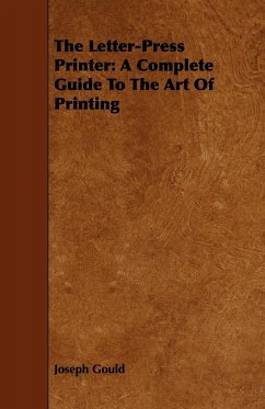 The Letter-Press Printer - A Complete Guide to the Art of Printing - Gould, Joseph