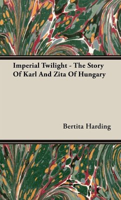 Imperial Twilight - The Story of Karl and Zita of Hungary - Harding, Bertita