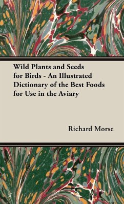 Wild Plants and Seeds for Birds - An Illustrated Dictionary of the Best Foods for Use in the Aviary