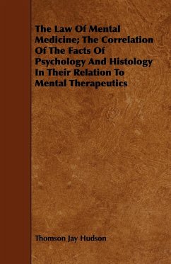 The Law Of Mental Medicine; The Correlation Of The Facts Of Psychology And Histology In Their Relation To Mental Therapeutics - Hudson, Thomson Jay
