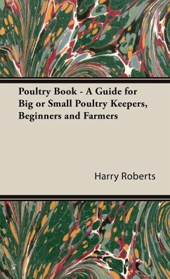 Poultry Book - A Guide for Big or Small Poultry Keepers, Beginners and Farmers - Roberts, Harry