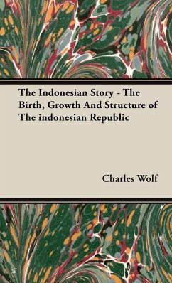 The Indonesian Story - The Birth, Growth And Structure of The indonesian Republic - Wolf, Charles
