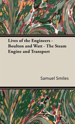 Lives of the Engineers - Boulton and Watt - The Steam Engine and Transport - Smiles, Samuel Jr.