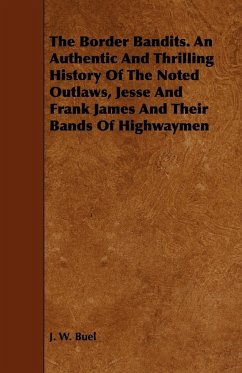 The Border Bandits. An Authentic And Thrilling History Of The Noted Outlaws, Jesse And Frank James And Their Bands Of Highwaymen