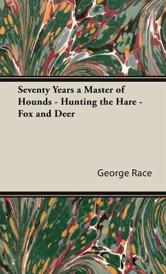 Seventy Years a Master of Hounds - Hunting the Hare - Fox and Deer - Race, George