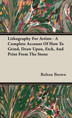 Lithography For Artists - A Complete Account Of How To Grind, Draw Upon, Etch, And Print From The Stone - Brown, Bolton
