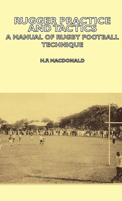 Rugger Practice and Tactics - A Manual of Rugby Football Technique - Macdonald, H. F.