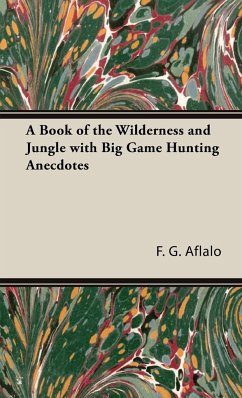 A Book of the Wilderness and Jungle with Big Game Hunting Anecdotes - Aflalo, F. G.