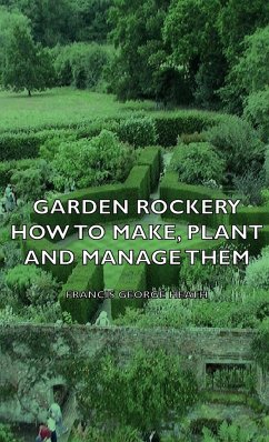 Garden Rockery - How to Make, Plant and Manage Them - Heath, Francis George