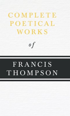 Complete Poetical Works of Francis Thompson;With a Chapter from Francis Thompson, Essays, 1917 by Benjamin Franklin Fisher - Thompson, Francis