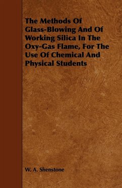 The Methods Of Glass-Blowing And Of Working Silica In The Oxy-Gas Flame, For The Use Of Chemical And Physical Students - Shenstone, W. A.