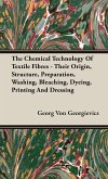 The Chemical Technology of Textile Fibres - Their Origin, Structure, Preparation, Washing, Bleaching, Dyeing, Printing and Dressing