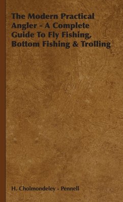 The Modern Practical Angler - A Complete Guide to Fly Fishing, Bottom Fishing & Trolling