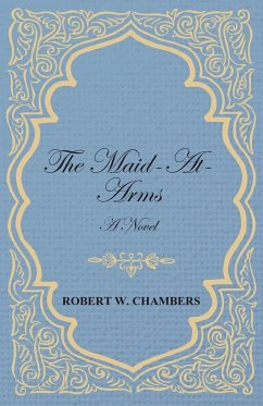 The Maid-At-Arms - A Novel - Chambers, Robert W.