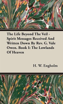 The Life Beyond the Veil - Spirit Messages Received and Written Down By Rev. G. Vale Owen. Book I - Engholm, H. W.