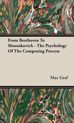From Beethoven to Shostakovich - The Psychology of the Composing Process