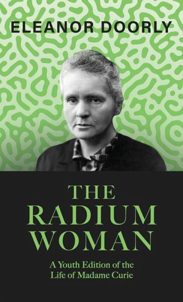 The Radium Woman;A Youth Edition of the Life of Madame Curie The Radium Woman;A Youth Edition of the Life of Madame Curie