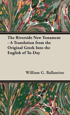 The Riverside New Testament - A Translation from the Original Greek Into the English of To-Day