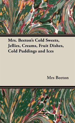 Mrs. Beeton's Cold Sweets, Jellies, Creams, Fruit Dishes, Cold Puddings and Ices