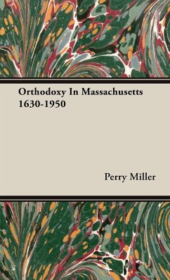 Orthodoxy in Massachusetts 1630-1950 - Miller, Perry