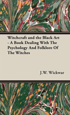 Witchcraft and the Black Art - A Book Dealing with the Psychology and Folklore of the Witches - Wickwar, J. W.