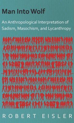 Man Into Wolf - An Anthropological Interpretation of Sadism, Masochism, and Lycanthropy - Eisler, Robert