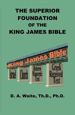 The Superior Foundation of the King James Bible - Waite, Th. D. Ph. D. Pastor D. A.