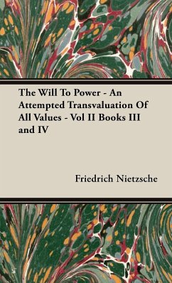 The Will to Power - An Attempted Transvaluation of All Values - Vol II Books III and IV - Nietzsche, Friedrich Wilhelm