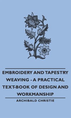 Embroidery and Tapestry Weaving - A Practical Text-Book of Design and Workmanship - Christie, Archibald