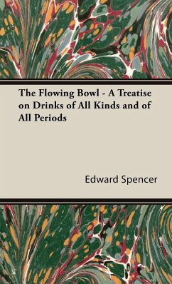 The Flowing Bowl - A Treatise on Drinks of All Kinds and of All Periods - Spencer, Edward