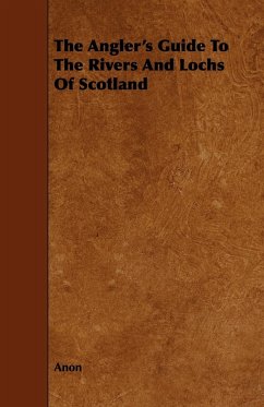 The Angler's Guide To The Rivers And Lochs Of Scotland - Anon