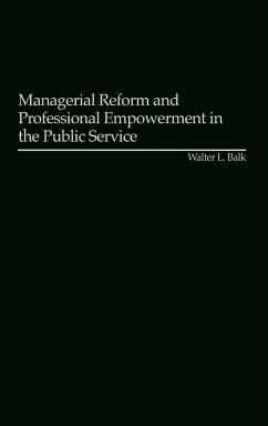 Managerial Reform and Professional Empowerment in the Public Service - Balk, Walter L.