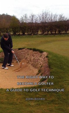 The Right Way To Become A Golfer - A Guide To Golf Technique - Board, John