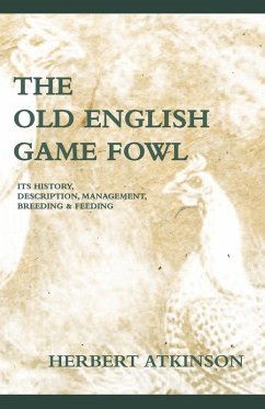 The Old English Game Fowl - Its History, Description, Management, Breeding and Feeding