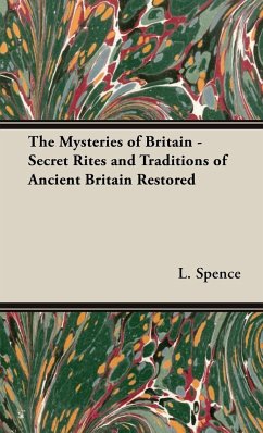 The Mysteries of Britain - Secret Rites and Traditions of Ancient Britain Restored - Spence, L.