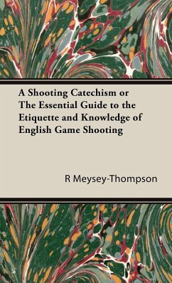 A Shooting Catechism or the Essential Guide to the Etiquette and Knowledge of English Game Shooting - Meysey-Thompson, R. F.