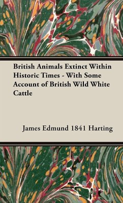 British Animals Extinct Within Historic Times - With Some Account of British Wild White Cattle - Harting, James Edmund