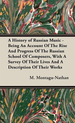 A History of Russian Music - Being An Account Of The Rise And Progress Of The Russian School Of Composers, With A Survey Of Their Lives And A Description Of Their Works